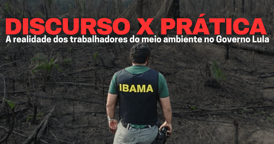 Entre o discurso e a prática: a realidade dos trabalhadores do meio ambiente no Governo Lula