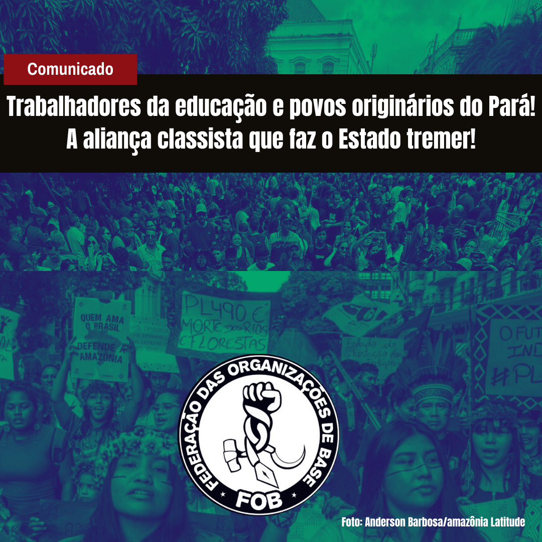 Trabalhadores da educação e povos originários do Pará! A aliança classista que faz o Estado tremer!