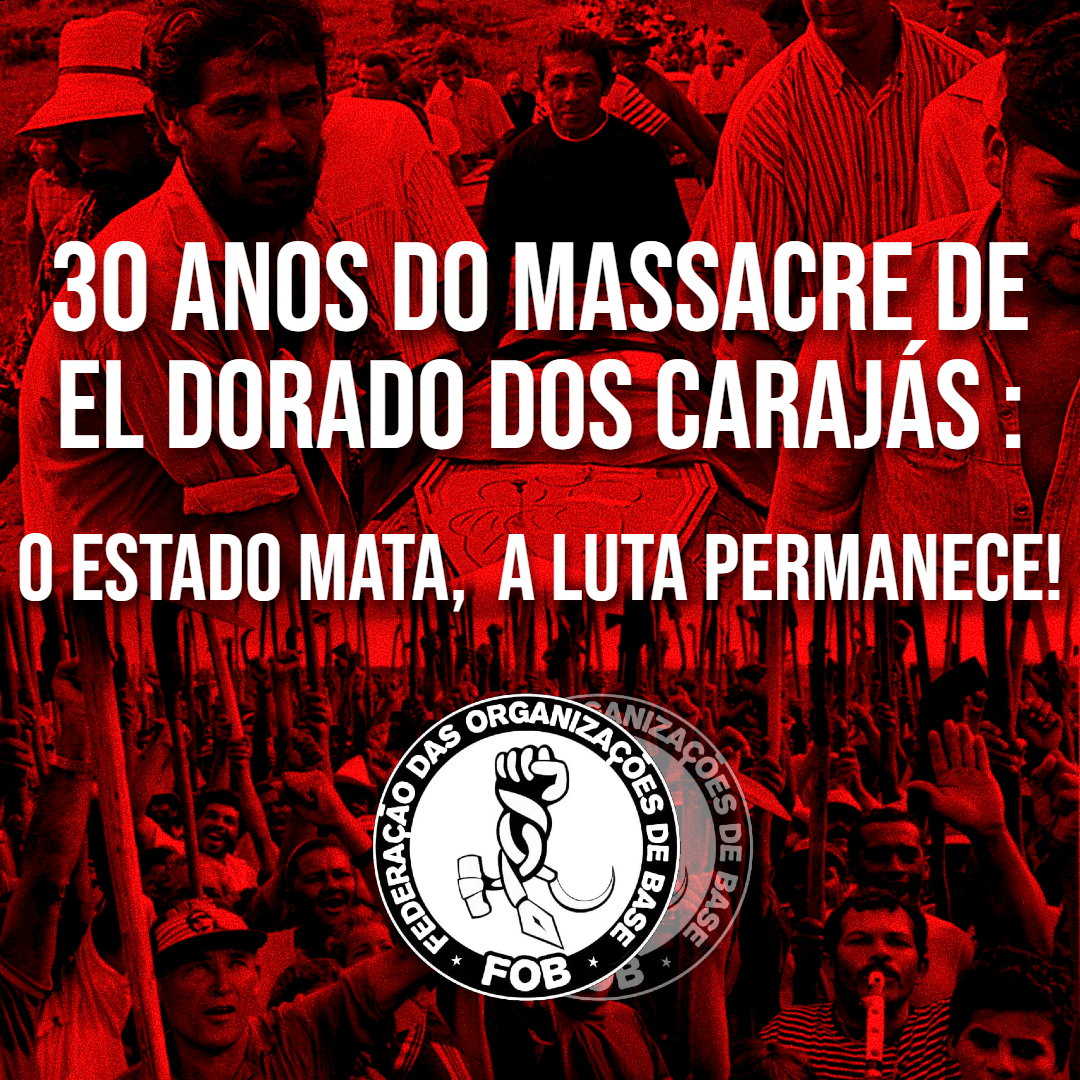 30 ANOS DO MASSACRE DE EL DORADO DOS CARAJÁS : O ESTADO MATA, A LUTA PERMANECE
